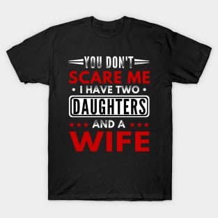 "You Don't Scare Me I Have Two Daughters and A Wife" Funny Text Based Father's day Design T-Shirt